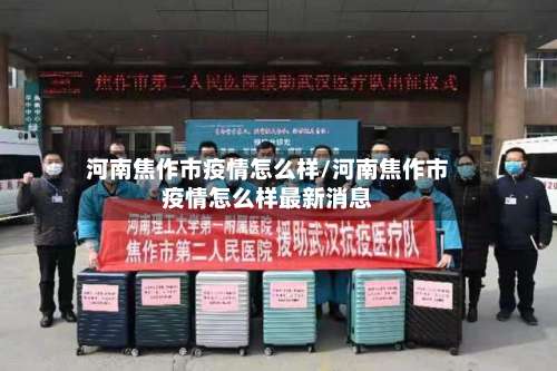 河南焦作市疫情怎么样/河南焦作市疫情怎么样最新消息