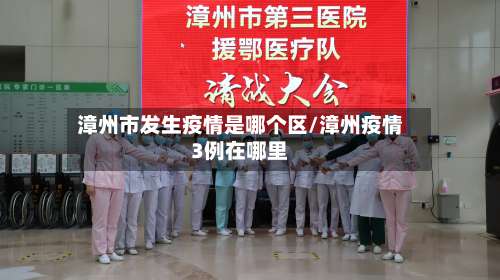 漳州市发生疫情是哪个区/漳州疫情3例在哪里