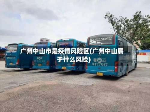 广州中山市是疫情风险区(广州中山属于什么风险)