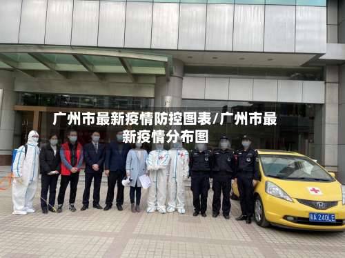 广州市最新疫情防控图表/广州市最新疫情分布图
