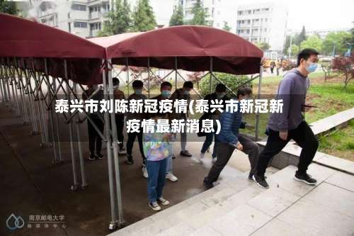 泰兴市刘陈新冠疫情(泰兴市新冠新疫情最新消息)-第3张图片