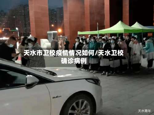 天水市卫校疫情情况如何/天水卫校确诊病例