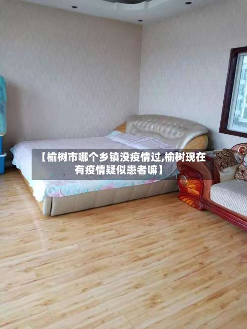 【榆树市哪个乡镇没疫情过,榆树现在有疫情疑似患者嘛】