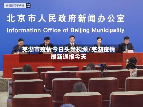 芜湖市疫情今日头条视频/芜湖疫情最新通报今天