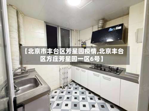 【北京市丰台区芳星园疫情,北京丰台区方庄芳星园一区6号】