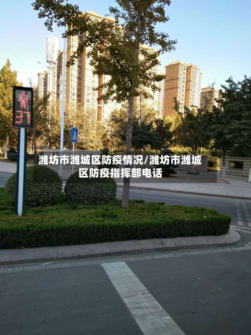 潍坊市潍城区防疫情况/潍坊市潍城区防疫指挥部电话