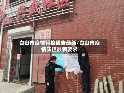 白山市疫情管控通告最新/白山市疫情防控最新要求