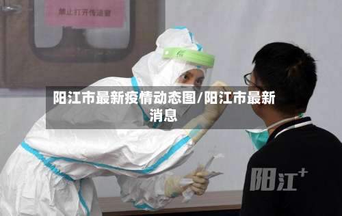 阳江市最新疫情动态图/阳江市最新消息