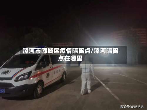 漯河市郾城区疫情隔离点/漯河隔离点在哪里