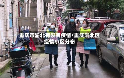 重庆市渝北有没有疫情/重庆渝北区疫情小区分布