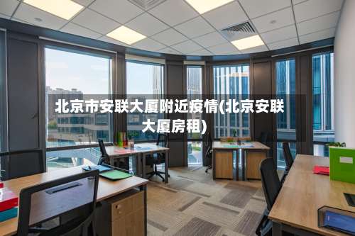 北京市安联大厦附近疫情(北京安联大厦房租)