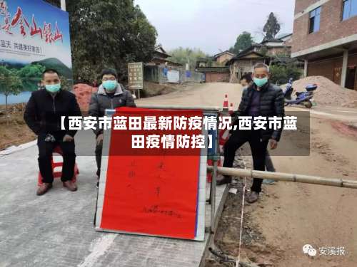 【西安市蓝田最新防疫情况,西安市蓝田疫情防控】