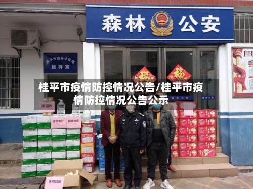 桂平市疫情防控情况公告/桂平市疫情防控情况公告公示