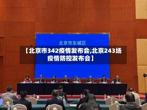 【北京市342疫情发布会,北京243场疫情防控发布会】