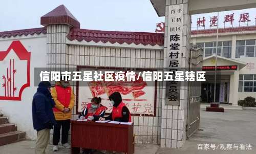 信阳市五星社区疫情/信阳五星辖区