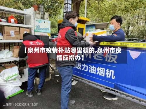 【泉州市疫情补贴哪里领的,泉州市疫情应指办】