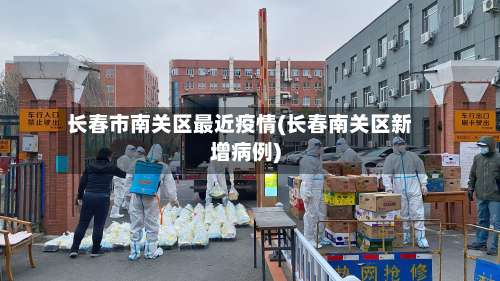 长春市南关区最近疫情(长春南关区新增病例)
