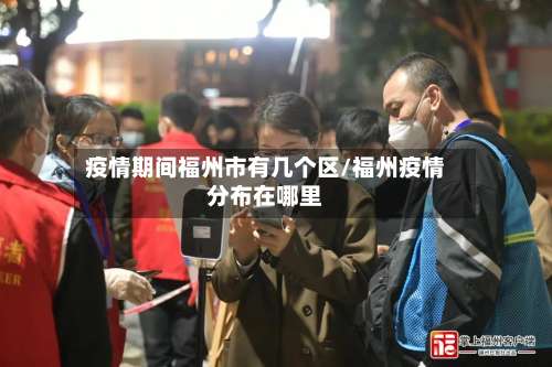 疫情期间福州市有几个区/福州疫情分布在哪里-第2张图片