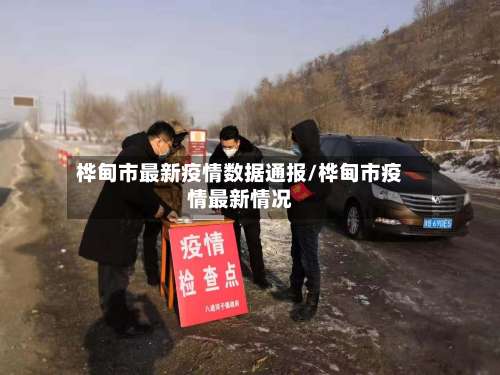 桦甸市最新疫情数据通报/桦甸市疫情最新情况