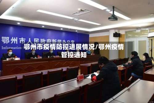 鄂州市疫情防控进展情况/鄂州疫情管控通知