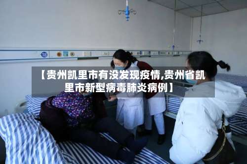 【贵州凯里市有没发现疫情,贵州省凯里市新型病毒肺炎病例】-第2张图片