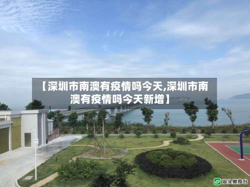【深圳市南澳有疫情吗今天,深圳市南澳有疫情吗今天新增】