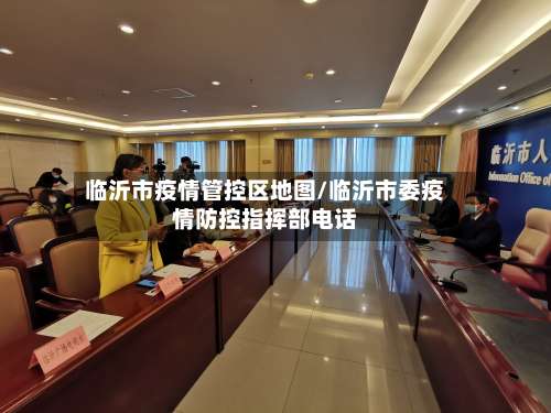 临沂市疫情管控区地图/临沂市委疫情防控指挥部电话