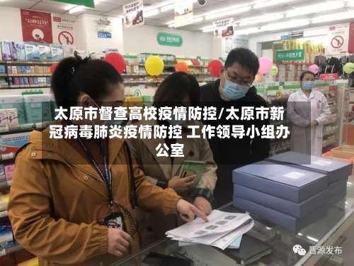 太原市督查高校疫情防控/太原市新冠病毒肺炎疫情防控 工作领导小组办公室