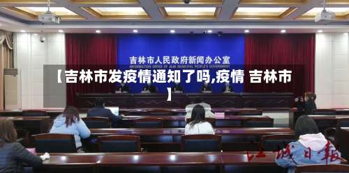 【吉林市发疫情通知了吗,疫情 吉林市】