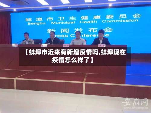 【蚌埠市近来有新增疫情吗,蚌埠现在疫情怎么样了】