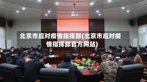 北京市应对疫情指挥部(北京市应对疫情指挥部官方网站)