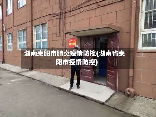 湖南耒阳市肺炎疫情防控(湖南省耒阳市疫情防控)
