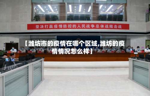 【潍坊市的疫情在哪个区域,潍坊的疫情情况怎么样】