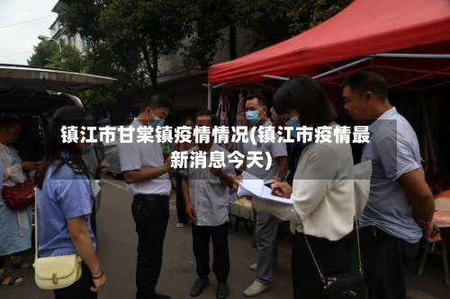 镇江市甘棠镇疫情情况(镇江市疫情最新消息今天)