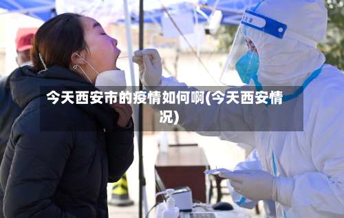今天西安市的疫情如何啊(今天西安情况)
