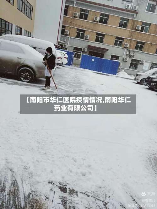 【南阳市华仁医院疫情情况,南阳华仁药业有限公司】
