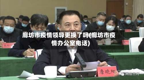 廊坊市疫情领导更换了吗(廊坊市疫情办公室电话)