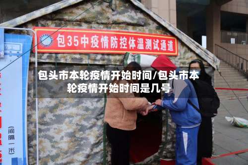 包头市本轮疫情开始时间/包头市本轮疫情开始时间是几号-第2张图片