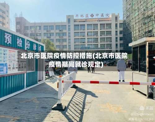 北京市医院疫情防控措施(北京市医院疫情期间就诊规定)