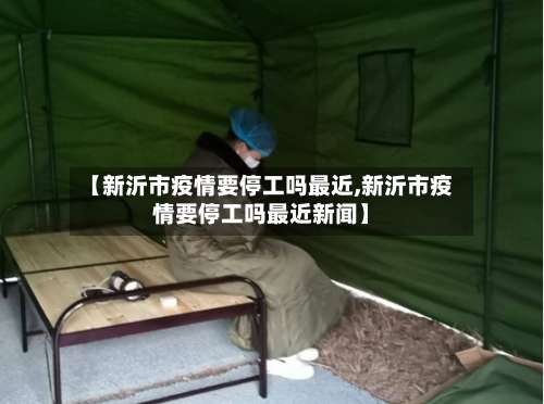 【新沂市疫情要停工吗最近,新沂市疫情要停工吗最近新闻】-第2张图片