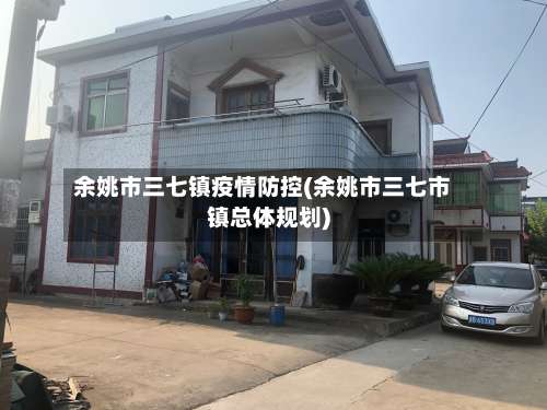 余姚市三七镇疫情防控(余姚市三七市镇总体规划)