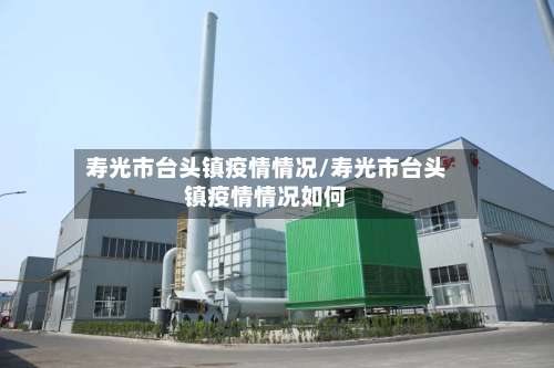 寿光市台头镇疫情情况/寿光市台头镇疫情情况如何-第3张图片