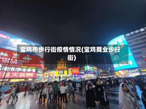 宝鸡市步行街疫情情况(宝鸡商业步行街)