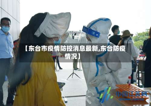 【东台市疫情防控消息最新,东台防疫情况】