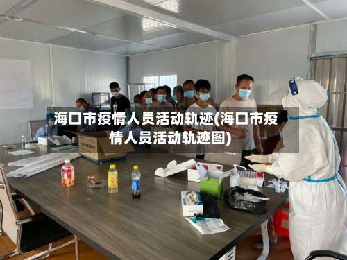 海口市疫情人员活动轨迹(海口市疫情人员活动轨迹图)-第2张图片