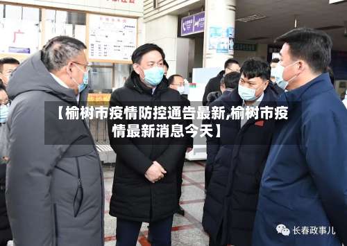 【榆树市疫情防控通告最新,榆树市疫情最新消息今天】