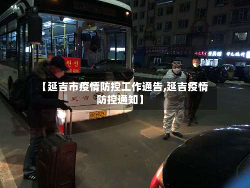 【延吉市疫情防控工作通告,延吉疫情防控通知】