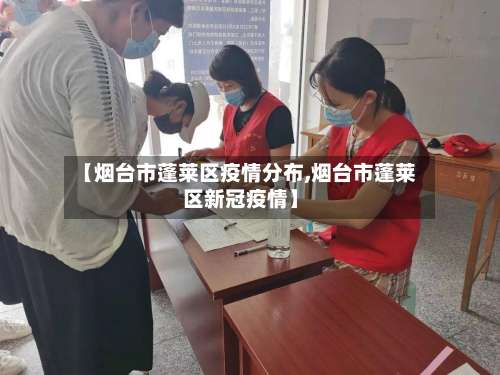 【烟台市蓬莱区疫情分布,烟台市蓬莱区新冠疫情】