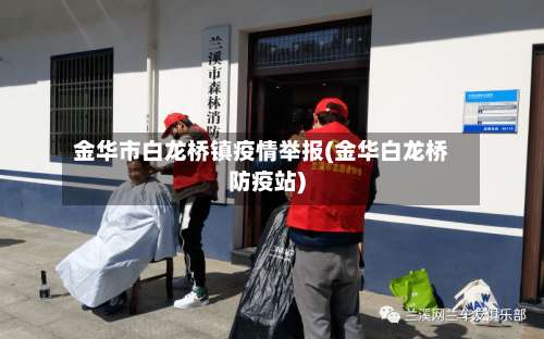 金华市白龙桥镇疫情举报(金华白龙桥防疫站)