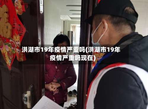 洪湖市19年疫情严重吗(洪湖市19年疫情严重吗现在)